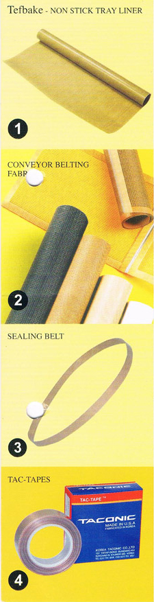 Sealing Tape & Belt, TEFBAKE 
                                                  NON-STICKY TRAY LINER, CONVEYOR BELTING FABRICS, SEALING BELT, TAC-TAPES